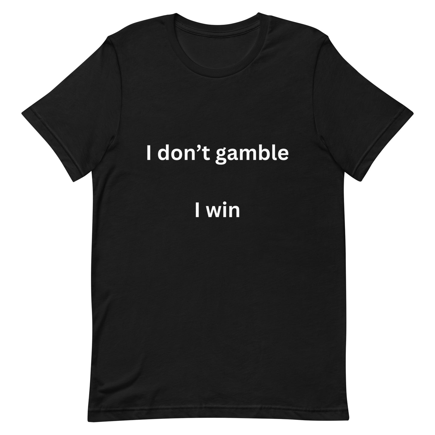 I don't gamble, I win T-shirt