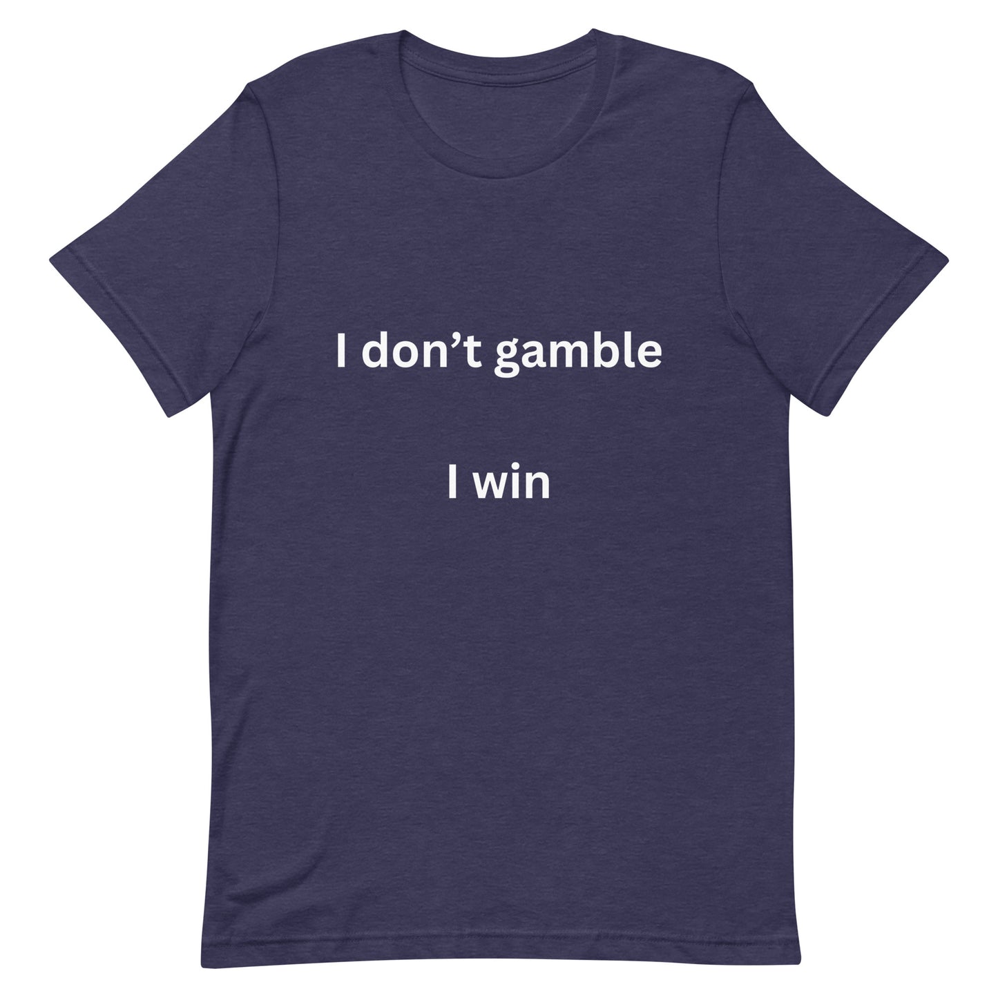 I don't gamble, I win T-shirt